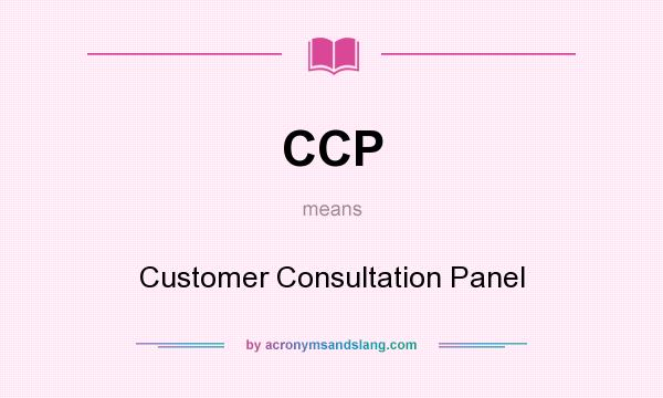 What does CCP mean? It stands for Customer Consultation Panel
