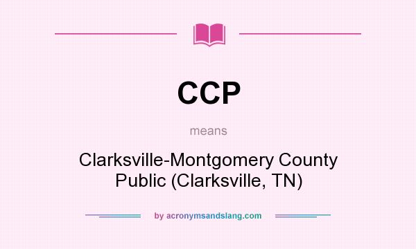 What does CCP mean? It stands for Clarksville-Montgomery County Public (Clarksville, TN)