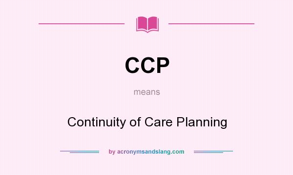 What does CCP mean? It stands for Continuity of Care Planning
