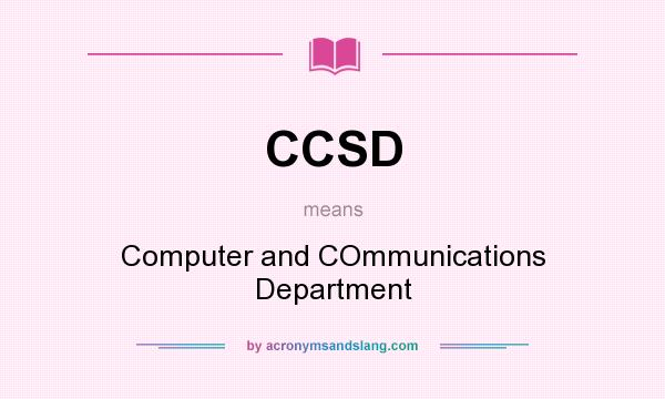 What does CCSD mean? It stands for Computer and COmmunications Department