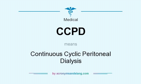 What does CCPD mean? It stands for Continuous Cyclic Peritoneal Dialysis