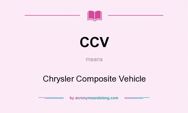 What does CCV mean? It stands for Chrysler Composite Vehicle