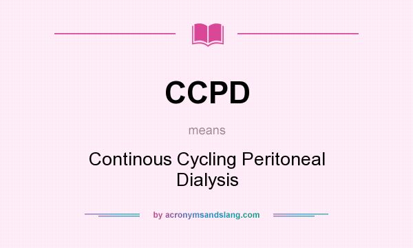 What does CCPD mean? It stands for Continous Cycling Peritoneal Dialysis