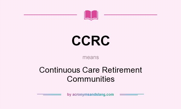 What does CCRC mean? It stands for Continuous Care Retirement Communities