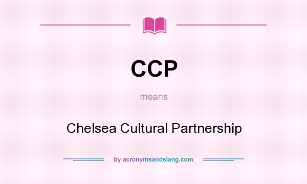 What does CCP mean? It stands for Chelsea Cultural Partnership
