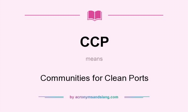 What does CCP mean? It stands for Communities for Clean Ports
