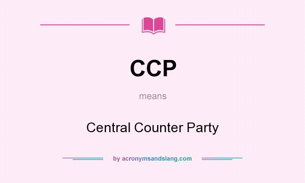 What does CCP mean? It stands for Central Counter Party
