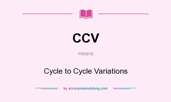 What does CCV mean? It stands for Cycle to Cycle Variations