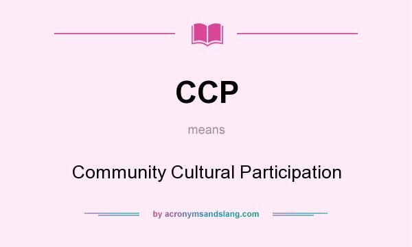 What does CCP mean? It stands for Community Cultural Participation