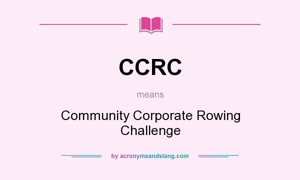 What does CCRC mean? It stands for Community Corporate Rowing Challenge