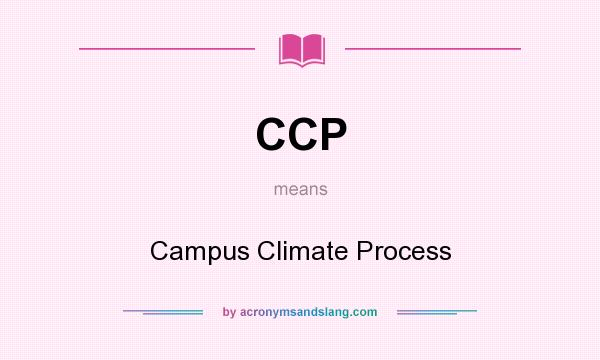 What does CCP mean? It stands for Campus Climate Process