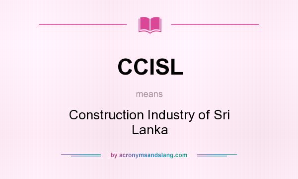 What does CCISL mean? It stands for Construction Industry of Sri Lanka