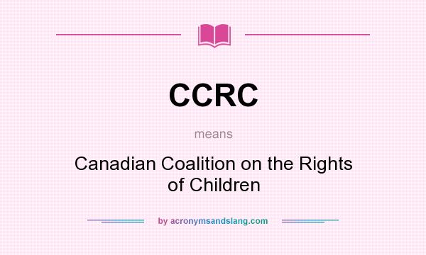 What does CCRC mean? It stands for Canadian Coalition on the Rights of Children