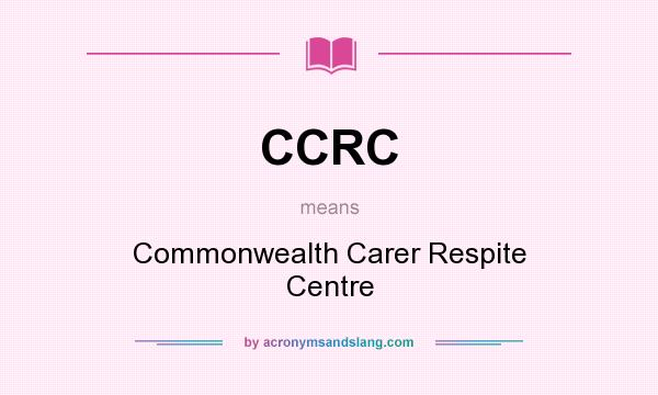 What does CCRC mean? It stands for Commonwealth Carer Respite Centre