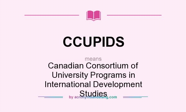 What does CCUPIDS mean? It stands for Canadian Consortium of University Programs in International Development Studies
