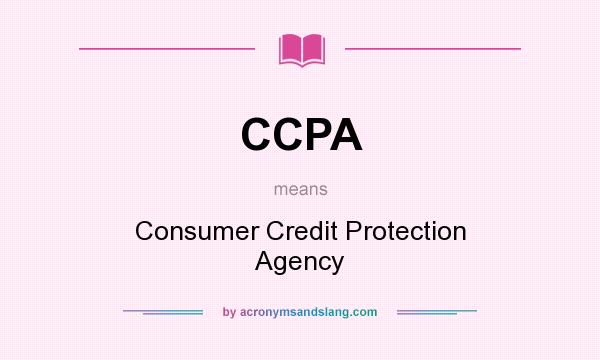 What does CCPA mean? It stands for Consumer Credit Protection Agency