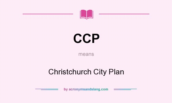 What does CCP mean? It stands for Christchurch City Plan