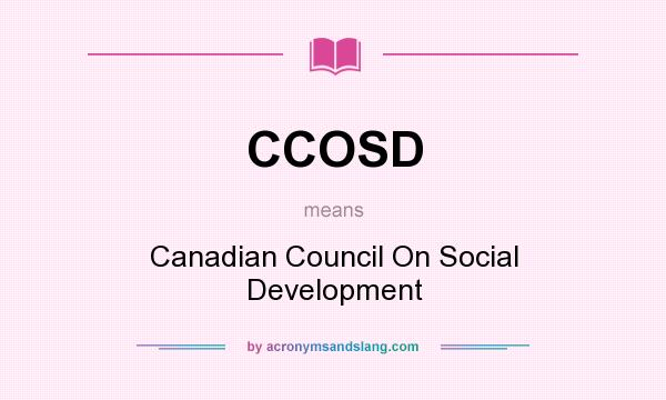 What does CCOSD mean? It stands for Canadian Council On Social Development