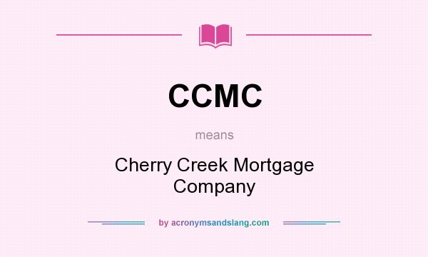 What does CCMC mean? It stands for Cherry Creek Mortgage Company