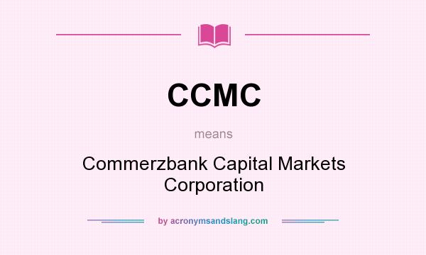 What does CCMC mean? It stands for Commerzbank Capital Markets Corporation