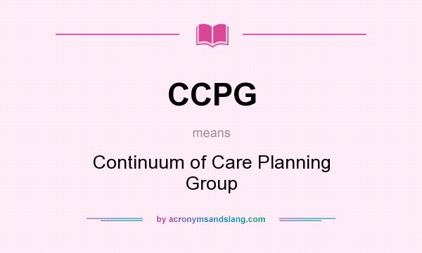 What does CCPG mean? It stands for Continuum of Care Planning Group