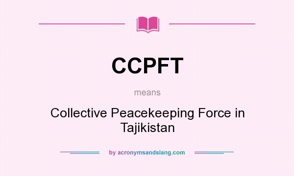 What does CCPFT mean? It stands for Collective Peacekeeping Force in Tajikistan