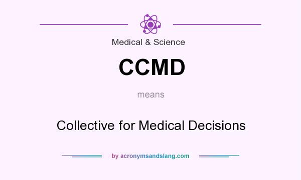 What does CCMD mean? It stands for Collective for Medical Decisions