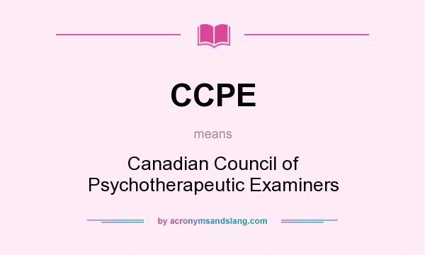 What does CCPE mean? It stands for Canadian Council of Psychotherapeutic Examiners