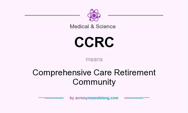 What does CCRC mean? It stands for Comprehensive Care Retirement Community