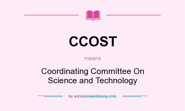 What does CCOST mean? It stands for Coordinating Committee On Science and Technology