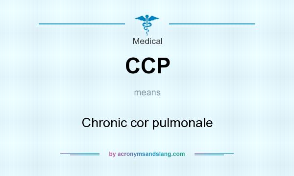 What does CCP mean? It stands for Chronic cor pulmonale