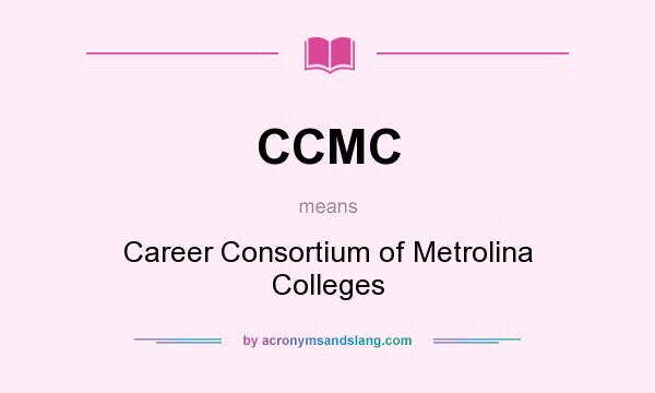 What does CCMC mean? It stands for Career Consortium of Metrolina Colleges