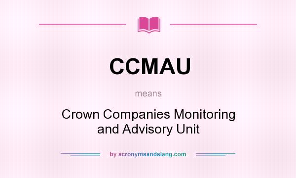 What does CCMAU mean? It stands for Crown Companies Monitoring and Advisory Unit
