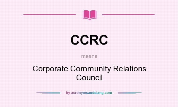 What does CCRC mean? It stands for Corporate Community Relations Council