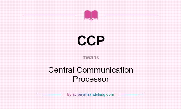 What does CCP mean? It stands for Central Communication Processor