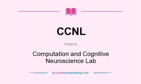 What does CCNL mean? It stands for Computation and Cognitive Neuroscience Lab