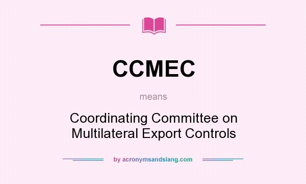 What does CCMEC mean? It stands for Coordinating Committee on Multilateral Export Controls