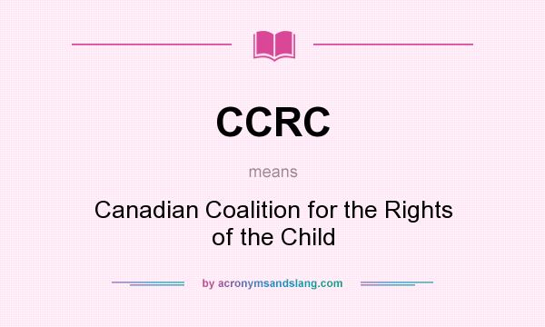What does CCRC mean? It stands for Canadian Coalition for the Rights of the Child