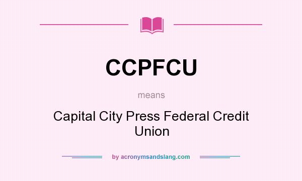 What does CCPFCU mean? It stands for Capital City Press Federal Credit Union