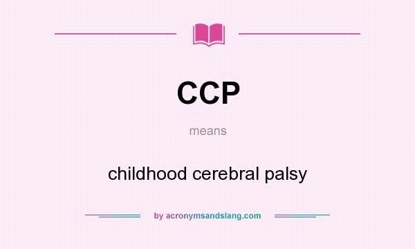 What does CCP mean? It stands for childhood cerebral palsy