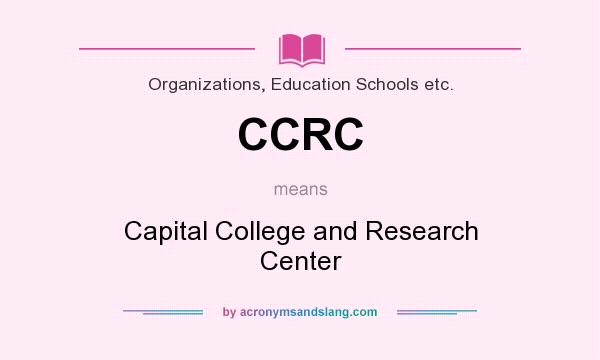 What does CCRC mean? It stands for Capital College and Research Center