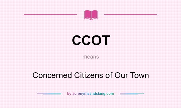 What does CCOT mean? It stands for Concerned Citizens of Our Town