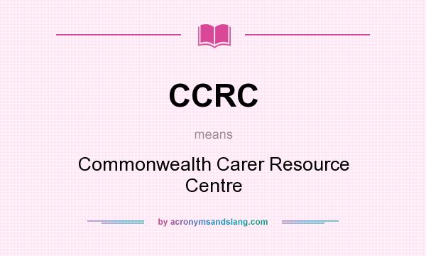 What does CCRC mean? It stands for Commonwealth Carer Resource Centre