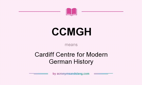 What does CCMGH mean? It stands for Cardiff Centre for Modern German History