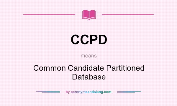 What does CCPD mean? It stands for Common Candidate Partitioned Database