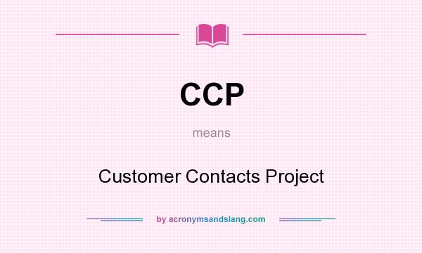 What does CCP mean? It stands for Customer Contacts Project