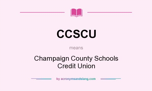 What does CCSCU mean? It stands for Champaign County Schools Credit Union