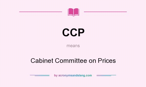 What does CCP mean? It stands for Cabinet Committee on Prices