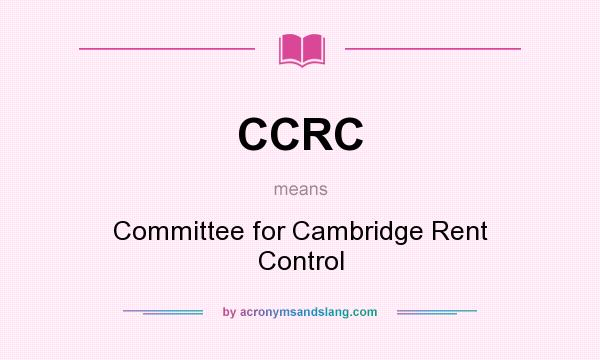 What does CCRC mean? It stands for Committee for Cambridge Rent Control