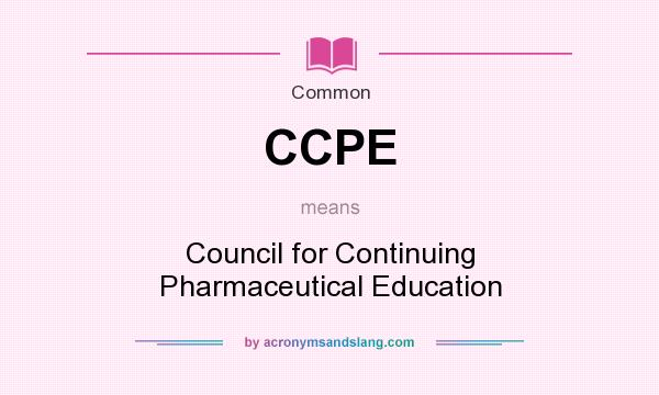 What does CCPE mean? It stands for Council for Continuing Pharmaceutical Education